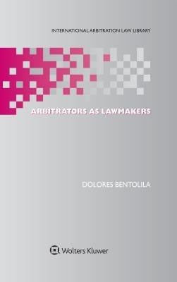 Arbitrators as Lawmakers by Bentolila, Dolores