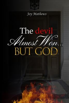 The devil Almost Won, But God by Mathews, Joy