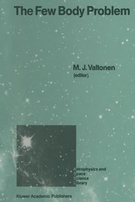 The Few Body Problem: Proceedings of the 96th Colloquium of the International Astronomical Union Held in Turku, Finland, June 14-19, 1987 by Valtonen, M. J.