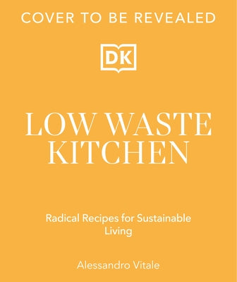 Low Waste Kitchen: Radical Recipes for Sustainable Living by Vitale, Alessandro