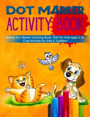 Dot Marker Activity Book: Animal Dot Marker Coloring Book.Gift For Kids Ages 2-6.Cute Animals for Kids & Toddlers by Moanet