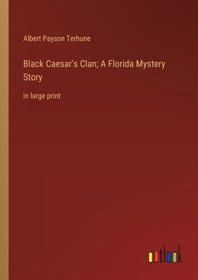 Black Caesar's Clan; A Florida Mystery Story: in large print by Terhune, Albert Payson