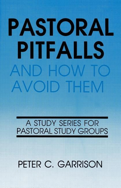 Pastoral Pitfalls & How to Avo by Garrison, Peter