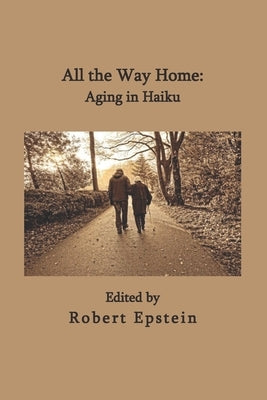 All the Way Home: Aging in Haiku by Epstein, Robert