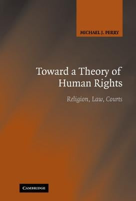 Toward a Theory of Human Rights by Perry, Michael J.