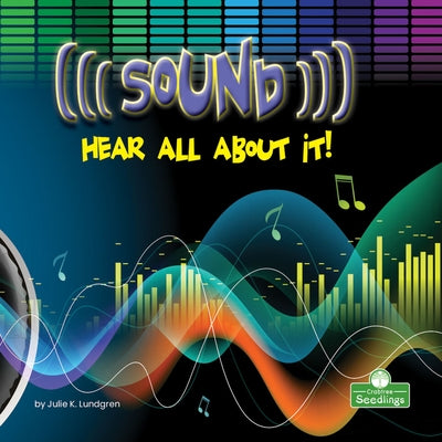Sound: Hear All about It! by Lundgren, Julie K.