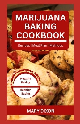 Marijuana Baking Cookbook: Using Cannabis Extracts to Bake Delicious Cakes, Pies, Pastry, Bread and More by Dixon, Mary