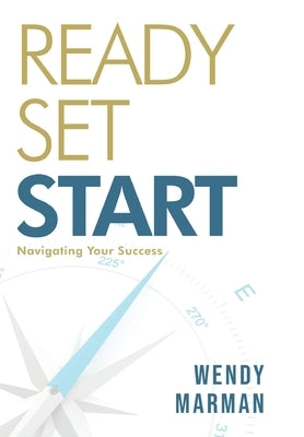 Ready Set Start: Navigating Your Success by Marman, Wendy