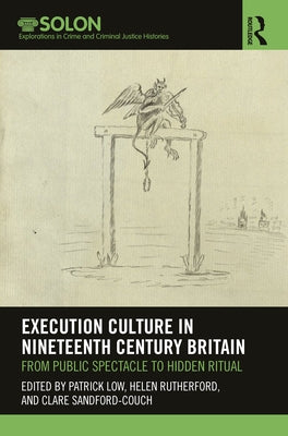 Execution Culture in Nineteenth Century Britain: From Public Spectacle to Hidden Ritual by Low, Patrick