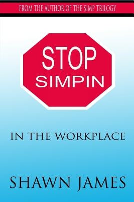 Stop Simpin In The Workplace by James, Shawn