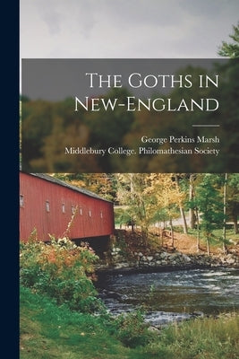 The Goths in New-England by Marsh, George Perkins 1801-1882