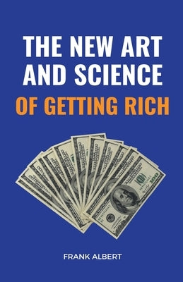 The New Art And Science Of Getting Rich by Albert, Frank