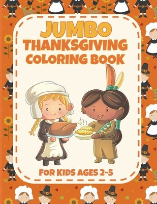 Jumbo Thanksgiving Coloring Book for Ages 2-5: Cute and Easy Thanksgiving Coloring Pages for Kids, Toddlers and Preschoolers by Kindertime Books