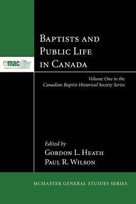 Baptists and Public Life in Canada by Heath, Gordon L.