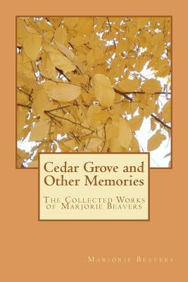 Cedar Grove and Other Memories: The Collected Works of Marjorie Beavers by Bennett, Jennifer