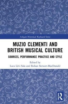 Muzio Clementi and British Musical Culture: Sources, Performance Practice and Style by Sala, Luca