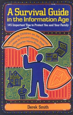 A Survival Guide in the Information Age: 145 Important Tips to Protect You and Your Family by Smith, Derek