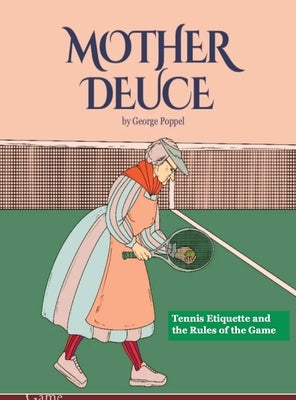 Mother Deuce: Tennis Etiquette and the Rules of the Game by Poppel, George