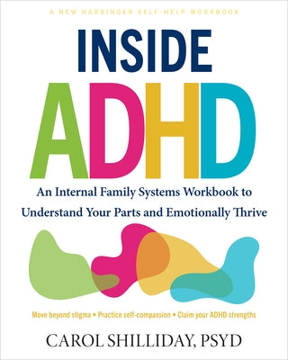 Inside ADHD: An Internal Family Systems Workbook to Understand Your Parts and Emotionally Thrive by Shilliday, Carol