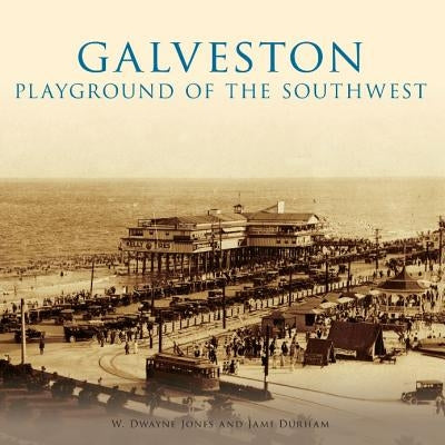 Galveston:: Playground of the Southwest by Jones, W. Dwayne