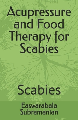 Acupressure and Food Therapy for Scabies: Scabies by Subramanian, Easwarabala