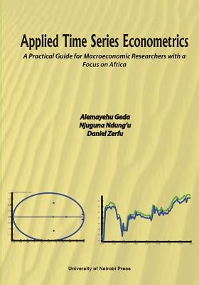 Applied Time Series Econometrics. A Practical Guide for Macroeconomic Researchers with a Focus on Africa by Geda, Alemayehu