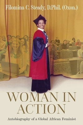 Woman in Action: Autobiography of a Global African Feminist by Steady, Filomina