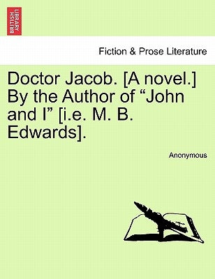 Doctor Jacob. [A novel.] By the Author of "John and I" [i.e. M. B. Edwards]. by Anonymous