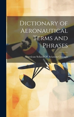 Dictionary of Aeronautical Terms and Phrases by American School of Aviation Chicago
