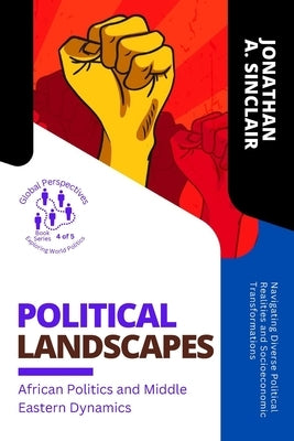 Political Landscapes: Navigating Diverse Political Realities and Socioeconomic Transformations by Jonathan a Sinclair