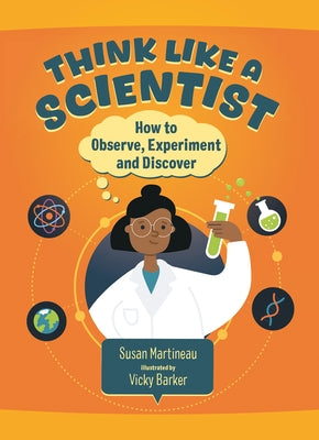 Think Like a Scientist: How to Observe, Experiment and Discover by Martineau, Susan