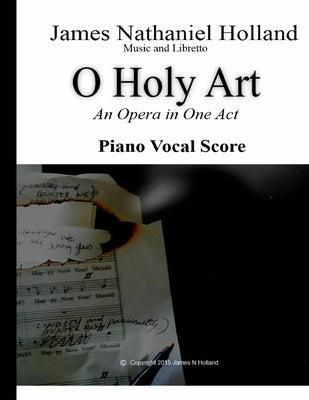 O Holy Art An Opera in One Act: Piano Vocal Score by Holland, James Nathaniel
