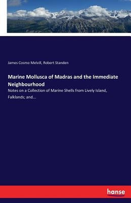 Marine Mollusca of Madras and the Immediate Neighbourhood: Notes on a Collection of Marine Shells from Lively Island, Falklands; and... by Melvill, James Cosmo