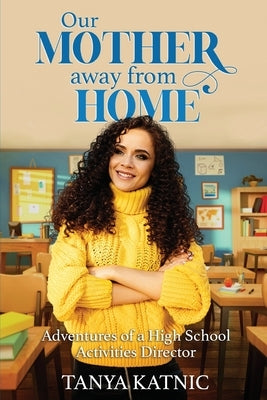 Our Mother Away From Home: Adventures of a High School Activities Director by Katnic, Tanya