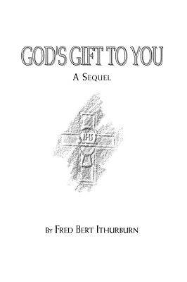 God's Gift to You: A Sequel by Fred Ithurburn, Ithurburn
