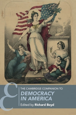 The Cambridge Companion to Democracy in America by Boyd, Richard
