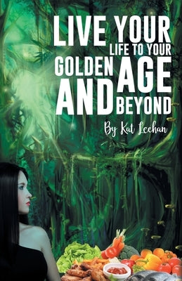 'Live Your Life to Your Golden Age and Beyond' by Leehan, Kat