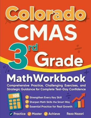 Colorado CMAS 3rd Grade Math Workbook: Comprehensive Practice, Challenging Exercises, and Strategic Guidance for Complete Test-Day Confidence by Nazari, Reza
