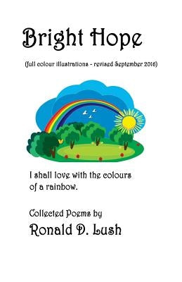 Bright Hope - illustrated coloured version: Collection of Poetry by Lush, Ronald D.