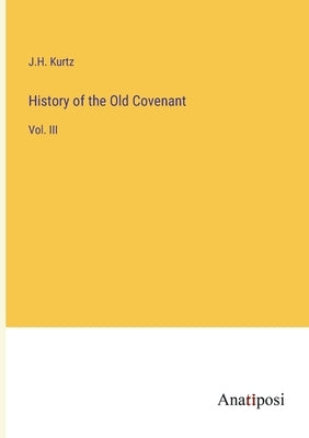 History of the Old Covenant: Vol. III by Kurtz, J. H.
