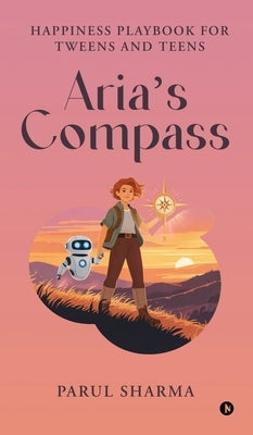 Aria's Compass: Happiness Playbook for Tweens and Teens by Parul Sharma