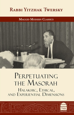 Perpetuating the Masorah: Halakhic, Ethical and Experiential Dimensions by Twersky, Yitzhak