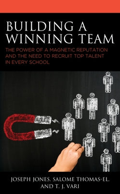 Building a Winning Team: The Power of a Magnetic Reputation and The Need to Recruit Top Talent in Every School by Jones, Joseph