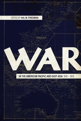 War in the American Pacific and East Asia, 1941-1972 by Friedman, Hal M.