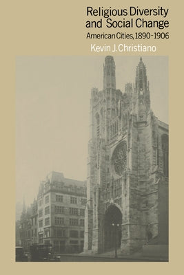 Religious Diversity and Social Change: American Cities, 1890 1906 by Christiano, Kevin J.