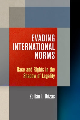 Evading International Norms: Race and Rights in the Shadow of Legality by Búzás, Zoltán