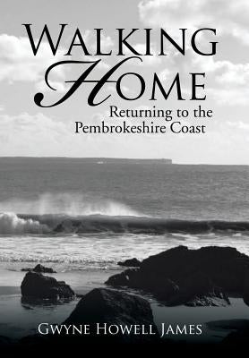 Walking Home: Returning to the Pembrokeshire Coast by James, Gwyne Howell