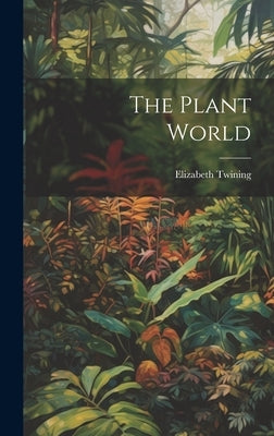 The Plant World by Twining, Elizabeth