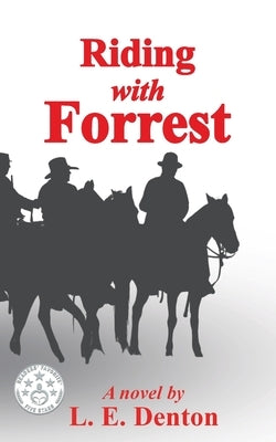 Riding With Forrest: The Memoir of John Barrett, Escort Company, Forrest's Cavalry, CSA, during the War Between the States (A Novel) by Denton, L. E.