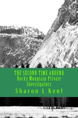 THE SECOND TIME AROUND Rocky Mountain Private Investigators: Rocky Mountain Private Investigators by Kent, Sharon L.